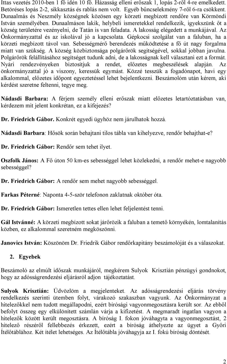 Dunaalmáson lakik, helybeli ismeretekkel rendelkezik, igyekszünk őt a község területére vezényelni, de Tatán is van feladata. A lakosság elégedett a munkájával.