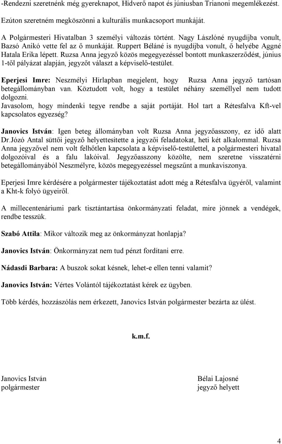 Ruzsa Anna jegyző közös megegyezéssel bontott munkaszerződést, június 1-től pályázat alapján, jegyzőt választ a képviselő-testület.