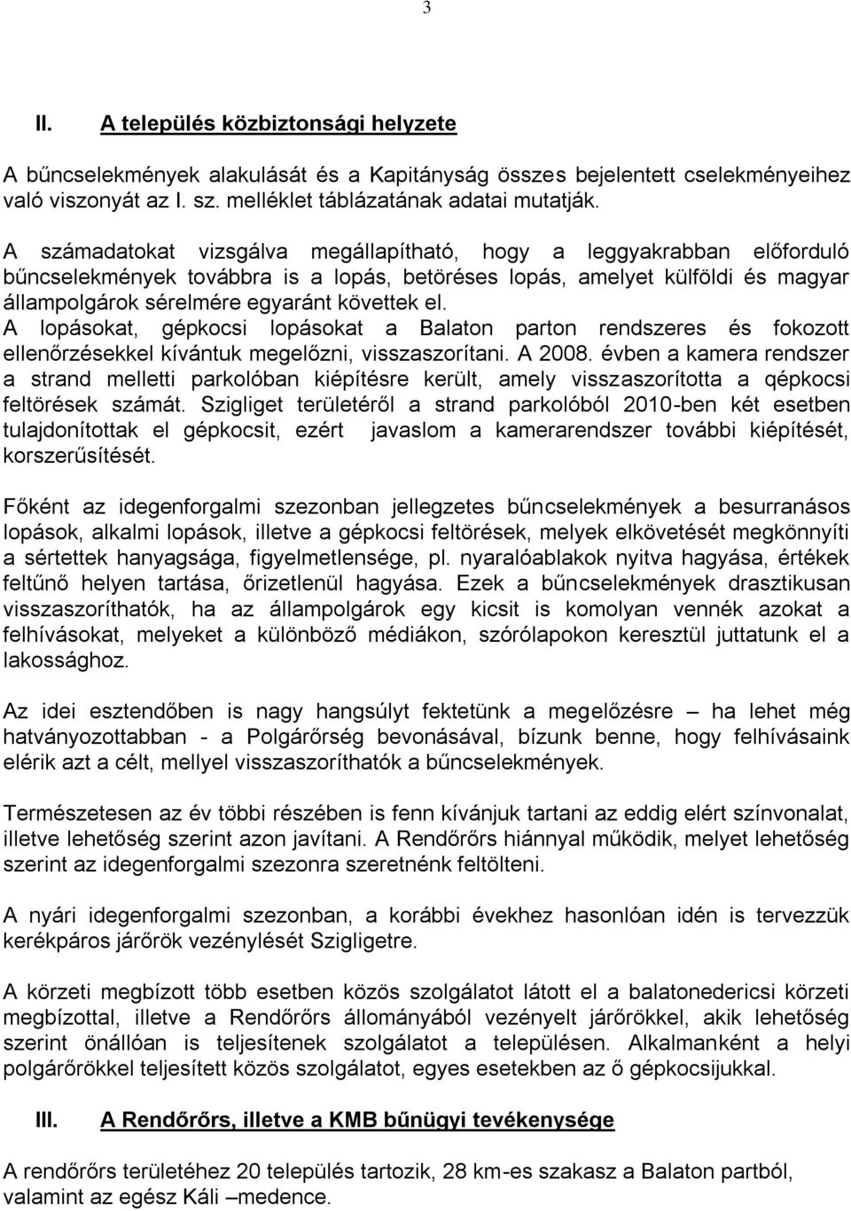 A lopásokat, gépkocsi lopásokat a Balaton parton rendszeres és fokozott ellenőrzésekkel kívántuk megelőzni, visszaszorítani. A 2008.