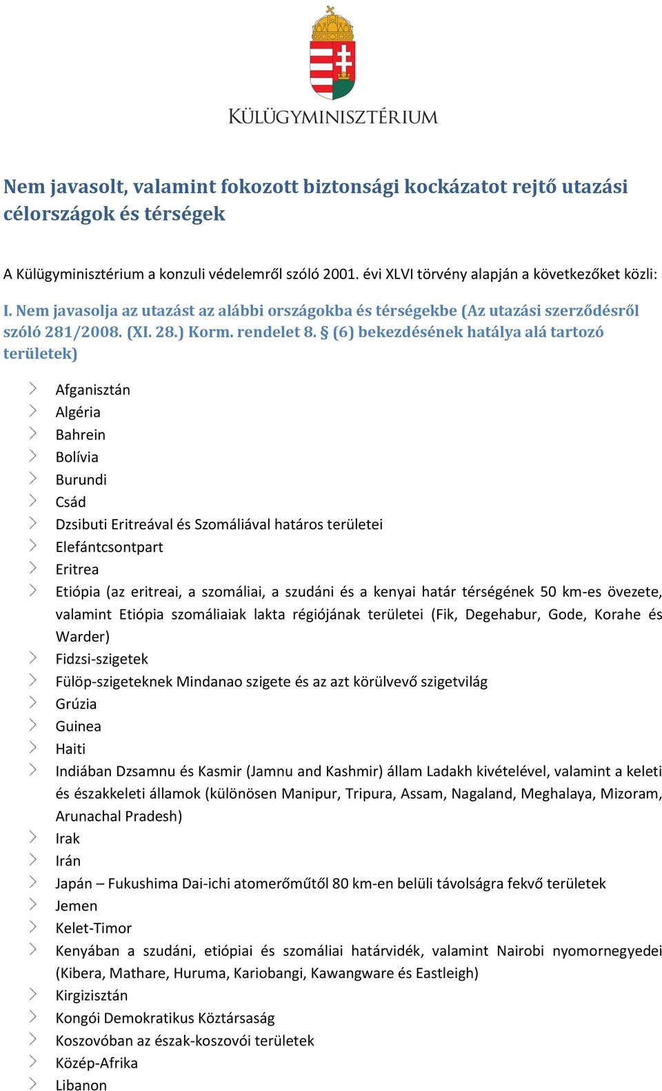 (6) bekezdésének hatálya alá tartozó területek) Afganisztán Algéria Bahrein Bolívia Burundi Csád Dzsibuti Eritreával és Szomáliával határos területei Elefántcsontpart Eritrea Etiópia (az eritreai, a