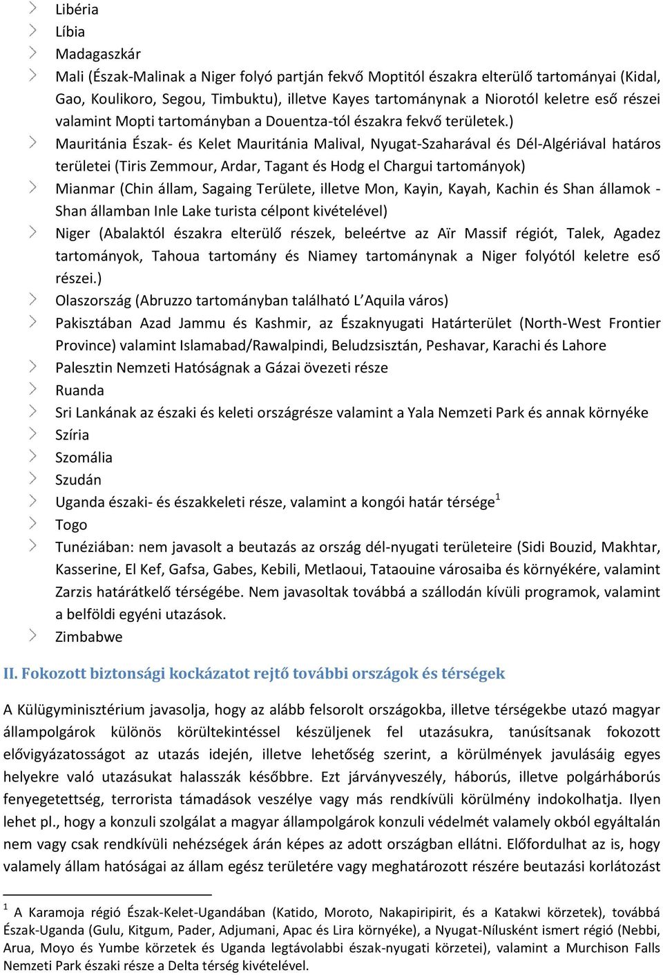 ) Mauritánia Észak- és Kelet Mauritánia Malival, Nyugat-Szaharával és Dél-Algériával határos területei (Tiris Zemmour, Ardar, Tagant és Hodg el Chargui tartományok) Mianmar (Chin állam, Sagaing