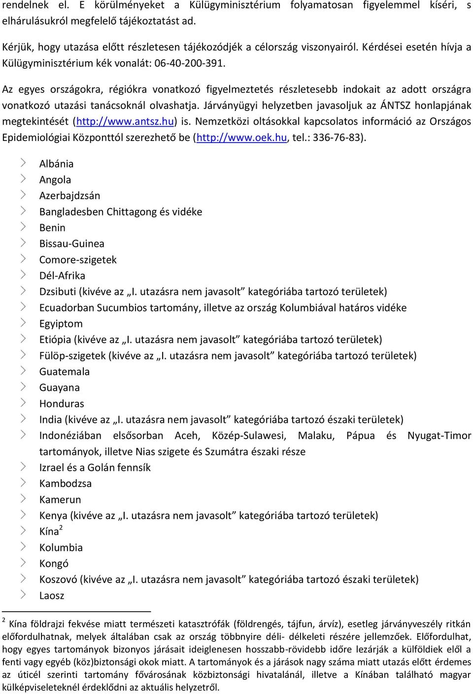 Az egyes országokra, régiókra vonatkozó figyelmeztetés részletesebb indokait az adott országra vonatkozó utazási tanácsoknál olvashatja.