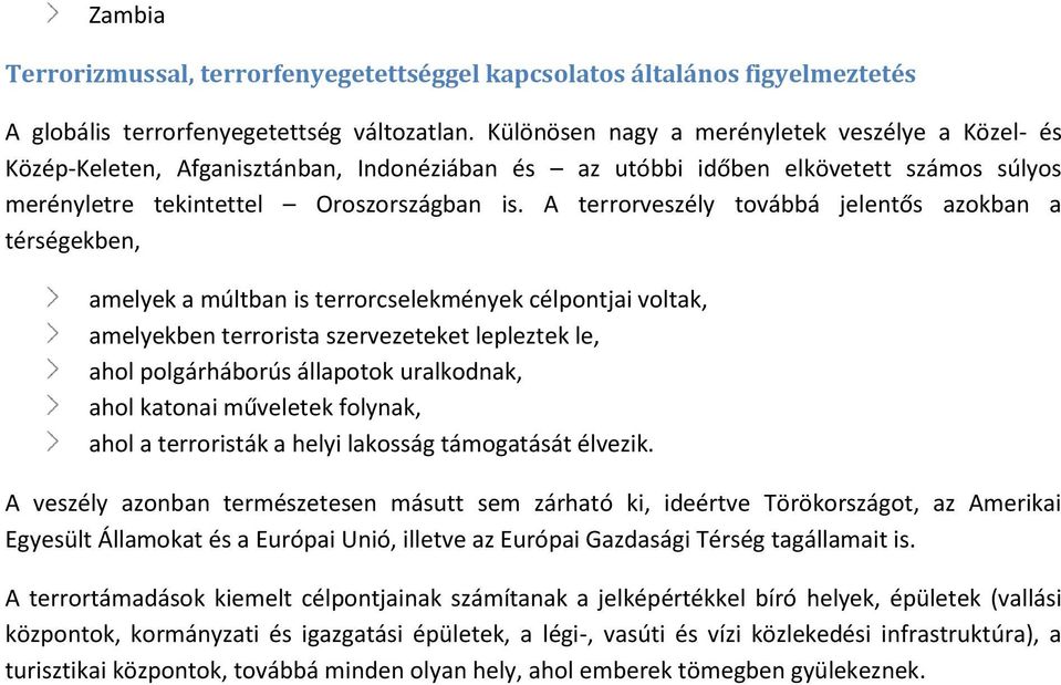 A terrorveszély továbbá jelentős azokban a térségekben, amelyek a múltban is terrorcselekmények célpontjai voltak, amelyekben terrorista szervezeteket lepleztek le, ahol polgárháborús állapotok