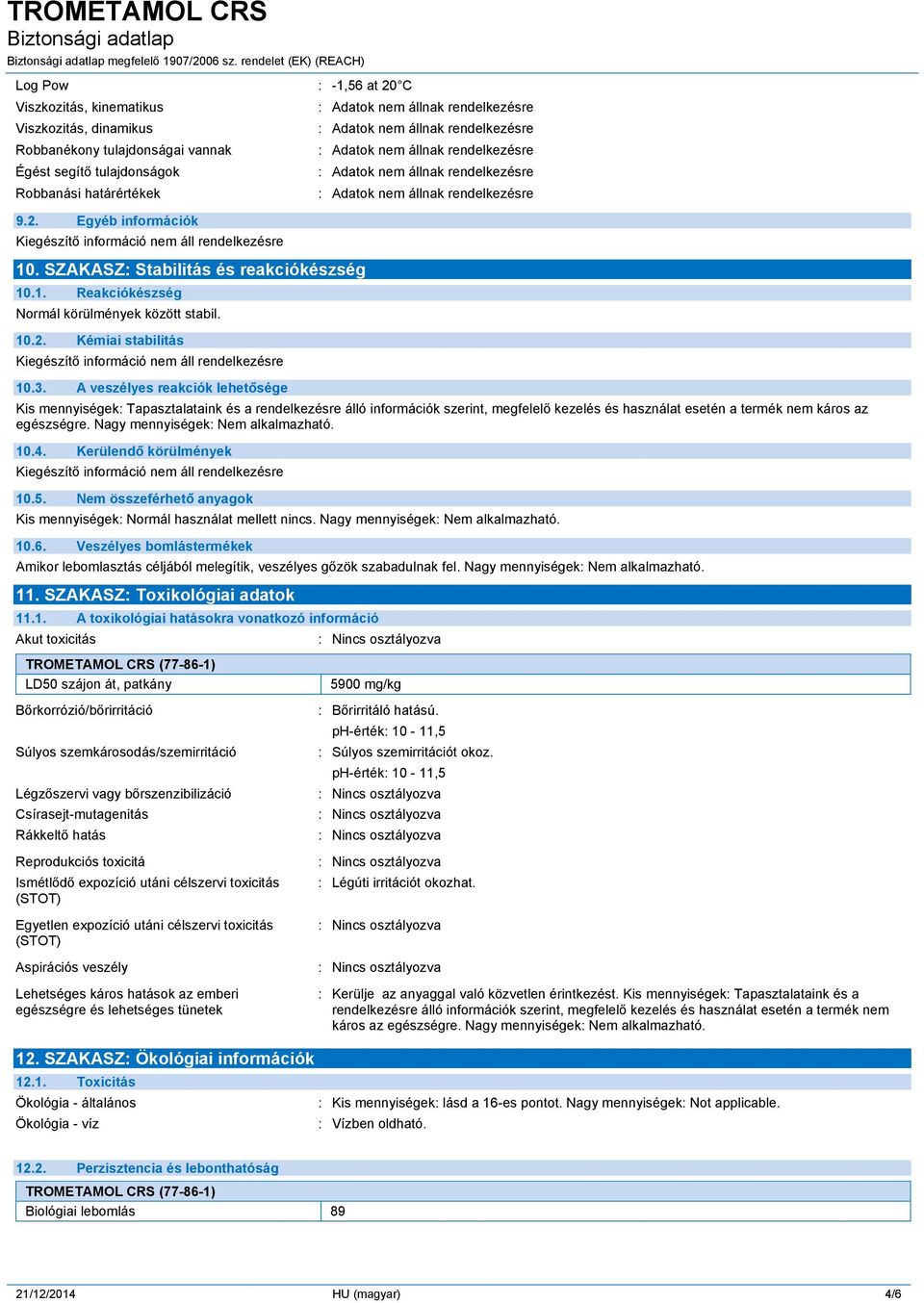 A veszélyes reakciók lehetősége Kis mennyiségek: Tapasztalataink és a rendelkezésre álló információk szerint, megfelelő kezelés és használat esetén a termék nem káros az egészségre. Nagy mennyiségek:.