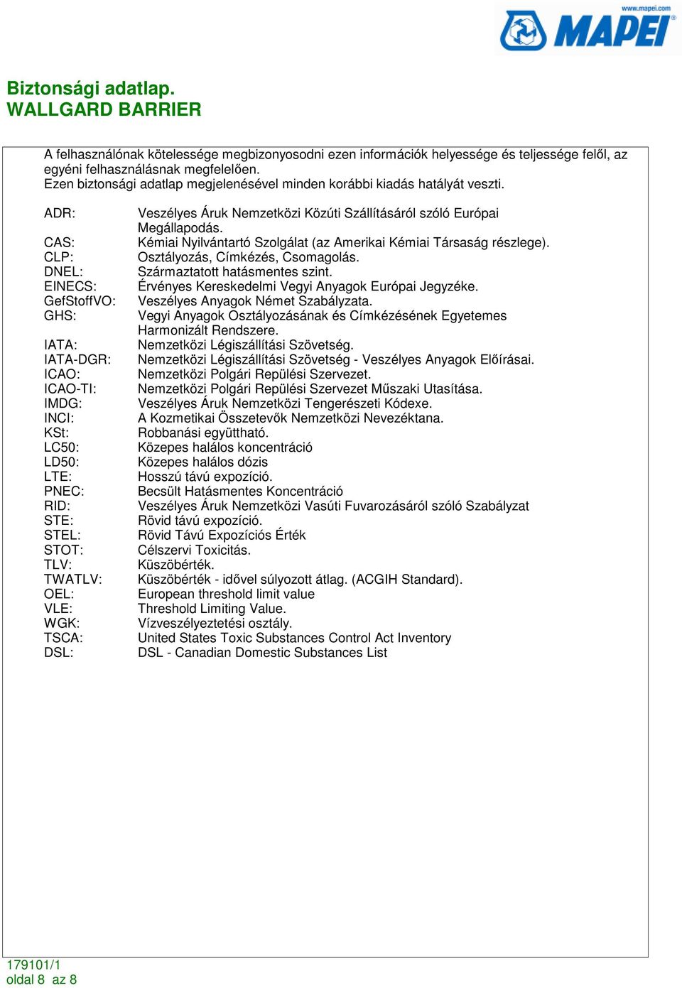 ADR: CAS: CLP: DNEL: EINECS: GefStoffVO: GHS: IATA: IATA-DGR: ICAO: ICAO-TI: IMDG: INCI: KSt: LC50: LD50: LTE: PNEC: RID: STE: STEL: STOT: TLV: TWATLV: OEL: VLE: WGK: TSCA: DSL: Veszélyes Áruk