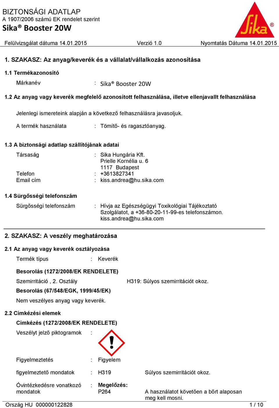 A termék használata : Tömítő- és ragasztóanyag. 1.3 A biztonsági adatlap szállítójának adatai Társaság : Sika Hungária Kft. Prielle Kornélia u. 6 1117 Budapest Telefon : +3613827341 Email cím : kiss.