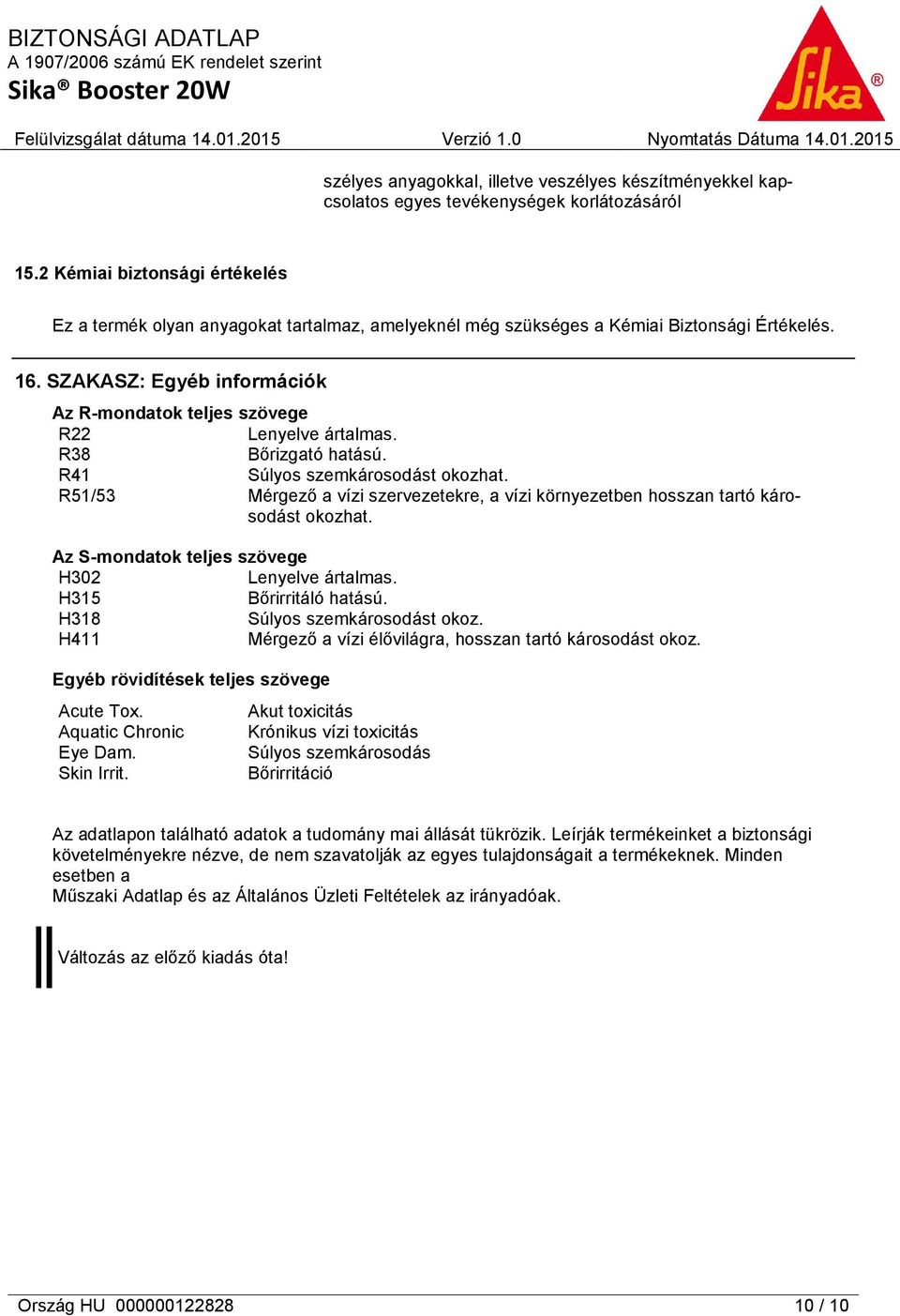 SZAKASZ: Egyéb információk Az R-mondatok teljes szövege R22 Lenyelve ártalmas. R38 Bőrizgató hatású. R41 Súlyos szemkárosodást okozhat.