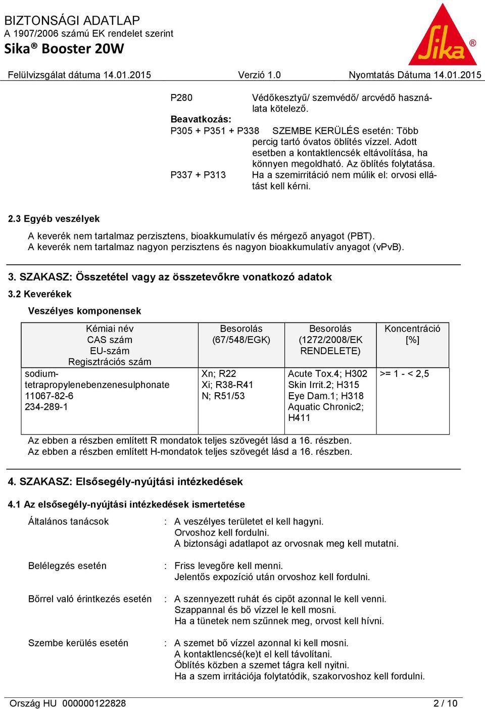 3 Egyéb veszélyek A keverék nem tartalmaz perzisztens, bioakkumulatív és mérgező anyagot (PBT). A keverék nem tartalmaz nagyon perzisztens és nagyon bioakkumulatív anyagot (vpvb). 3.
