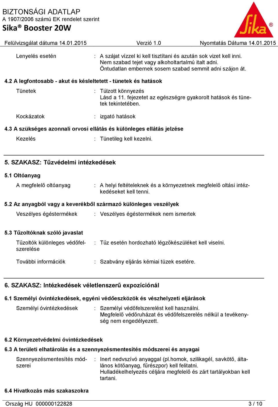 3 A szükséges azonnali orvosi ellátás és különleges ellátás jelzése Kezelés : Tünetileg kell kezelni. 5. SZAKASZ: Tűzvédelmi intézkedések 5.