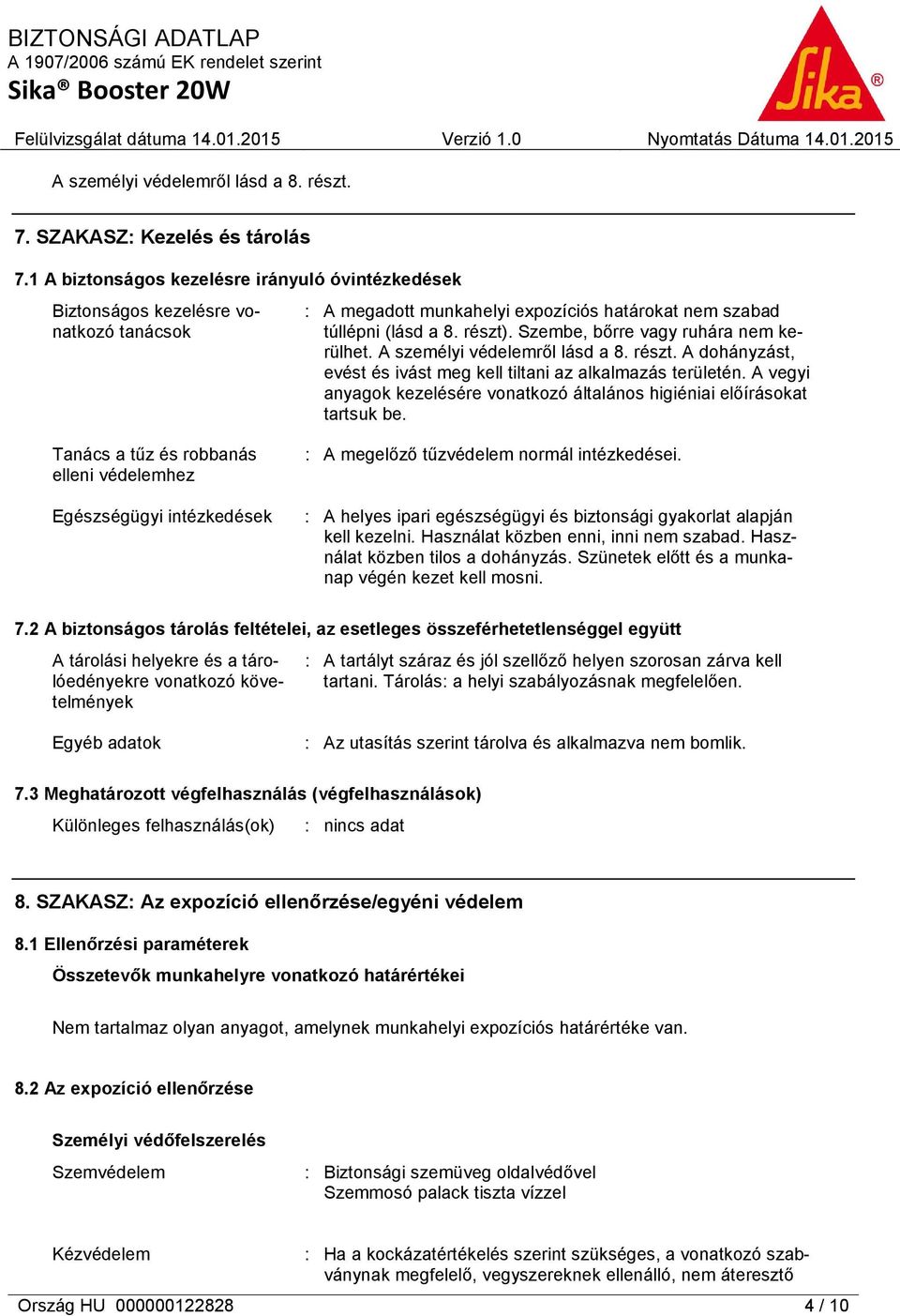 Szembe, bőrre vagy ruhára nem kerülhet. A személyi védelemről lásd a 8. részt. A dohányzást, evést és ivást meg kell tiltani az alkalmazás területén.