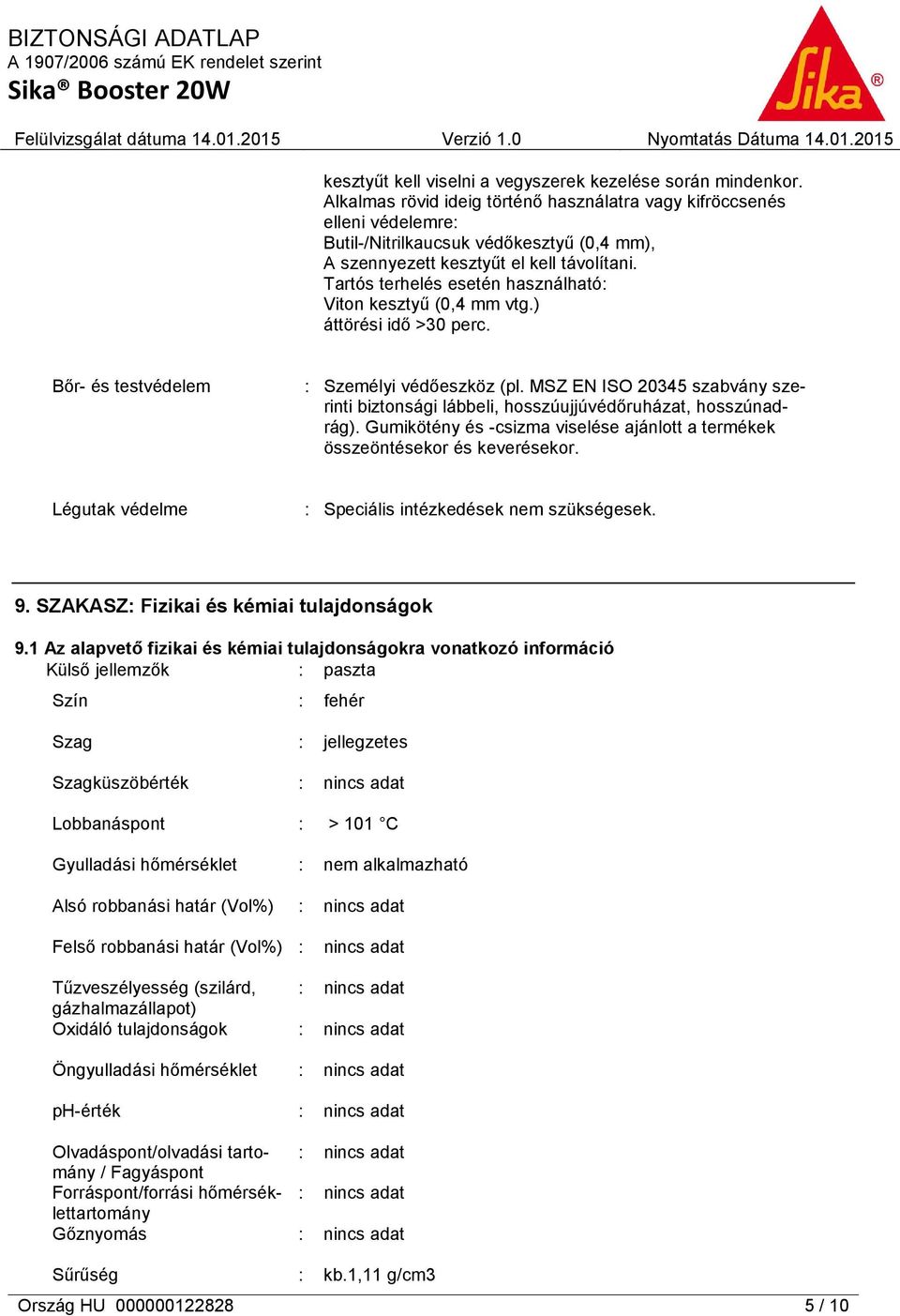 Tartós terhelés esetén használható: Viton kesztyű (0,4 mm vtg.) áttörési idő >30 perc. Bőr- és testvédelem : Személyi védőeszköz (pl.