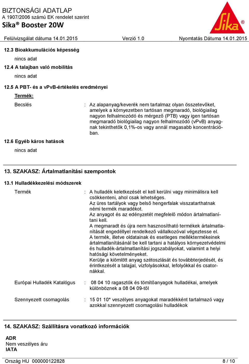 megmaradó biológiailag nagyon felhalmozódó (vpvb) anyagnak tekinthetők 0,1%-os vagy annál magasabb koncentrációban. 13. SZAKASZ: Ártalmatlanítási szempontok 13.