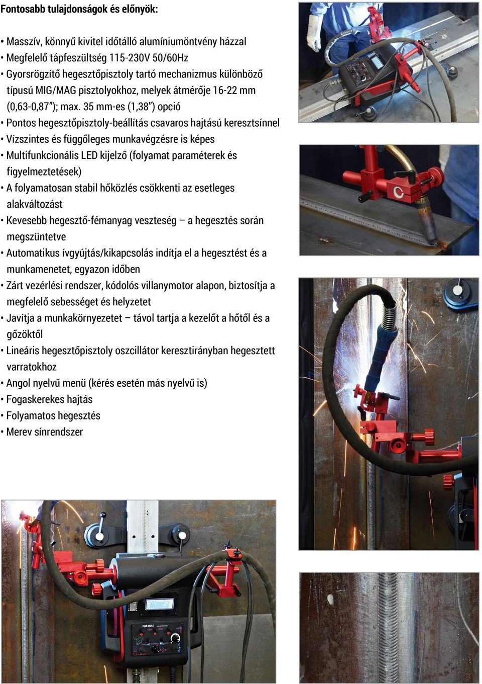 35 mm-es (1,38 ) opció Pontos hegesztőpisztoly-beállítás csavaros hajtású keresztsínnel Vízszintes és függőleges munkavégzésre is képes Multifunkcionális LED kijelző (folyamat paraméterek és