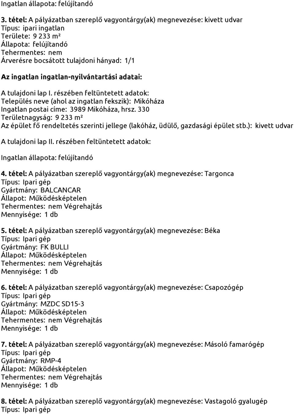 330 Területnagyság: 9 233 m² Az épület fő rendeltetés szerinti jellege (lakóház, üdülő, gazdasági épület stb.): kivett udvar Ingatlan állapota: felújítandó 4.