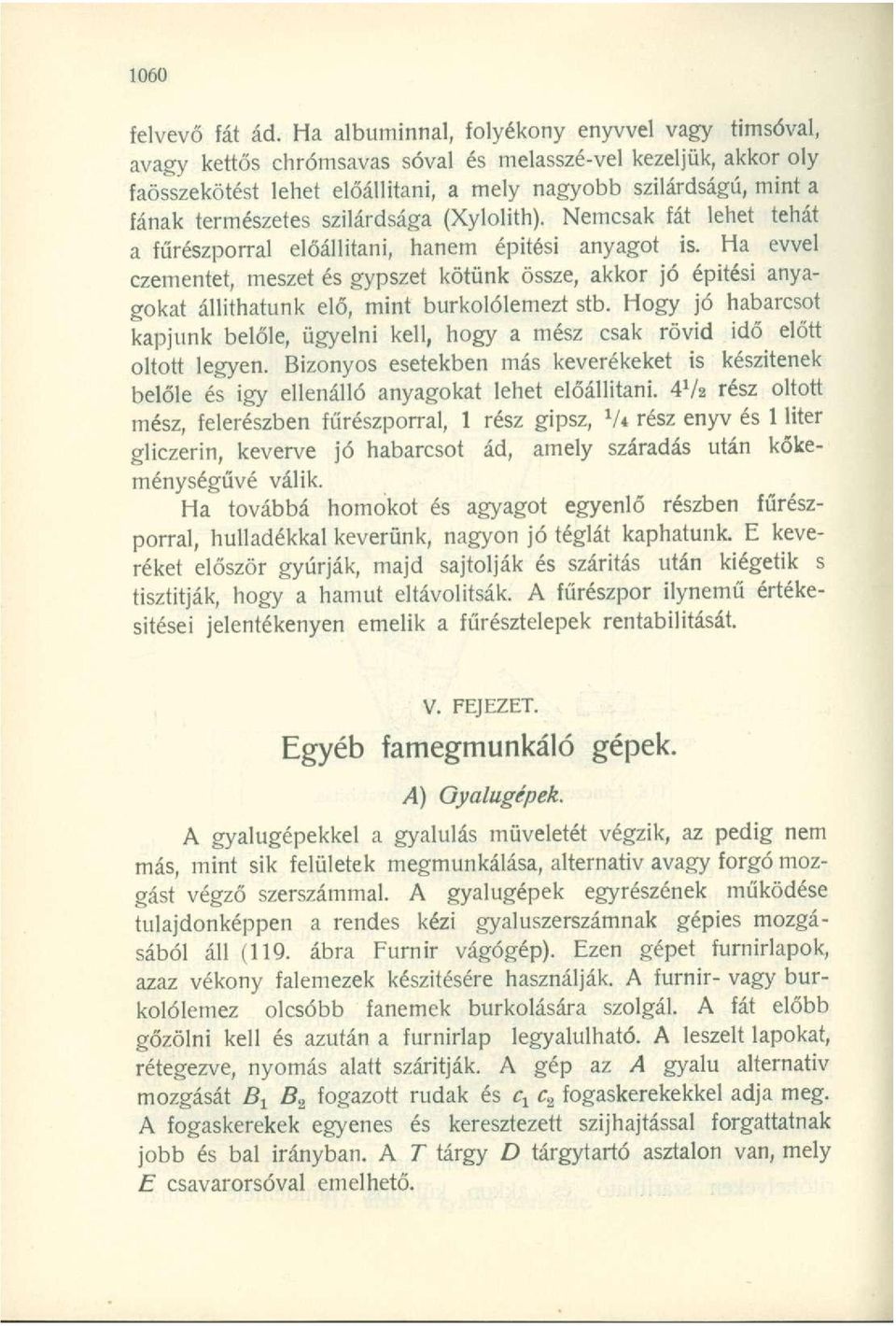 szilárdsága (Xylolith). Nemcsak fát lehet tehát a fűrészporral előállitani, hanem építési anyagot is.