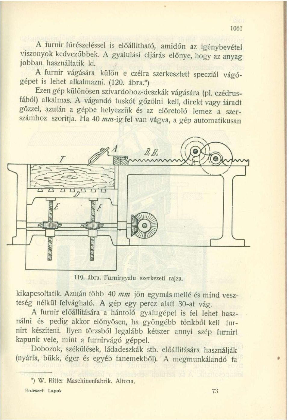 A vágandó tuskót gőzölni kell, direkt vagy fáradt gőzzel, azután a gépbe helyezzük és az előretoló lemez a szerszámhoz szorítja. Ha 40 mm-ig fel van vágva, a gép automatikusan 119. ábra.