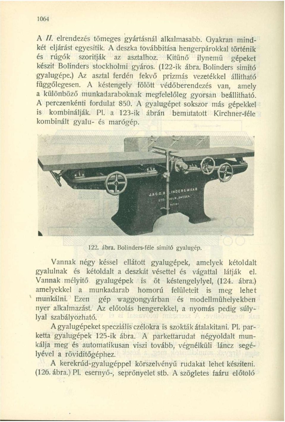 A késtengely fölött védőberendezés van, amely a különböző munkadaraboknak megfelelőleg gyorsan beállítható. A perczenkénti fordulat 850. A gyalugépet sokszor más gépekkel is kombinálják. Pl.
