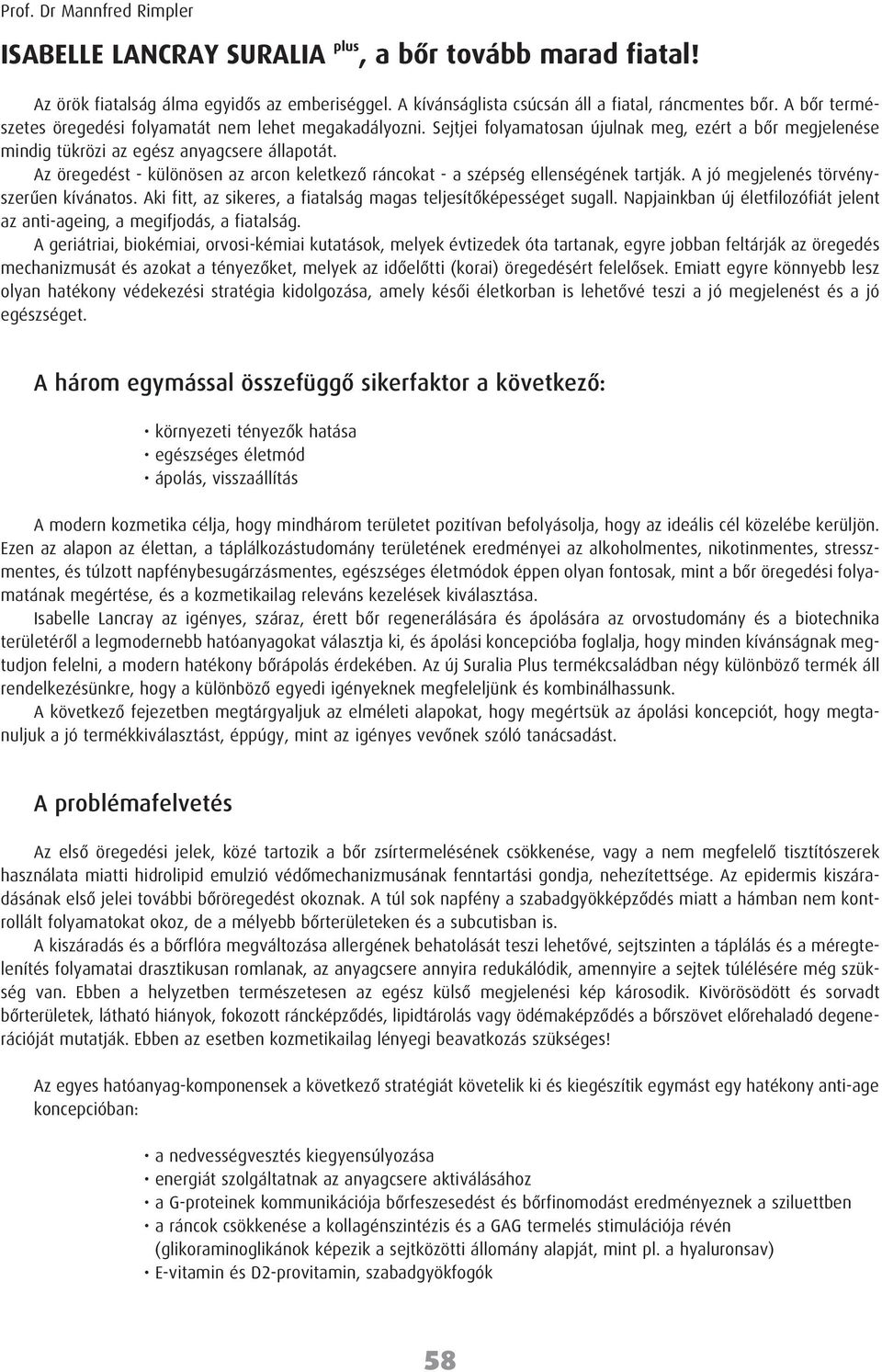 Az öregedést - különösen az arcon keletkezô ráncokat - a szépség ellenségének tartják. A jó megjelenés törvényszerûen kívánatos. Aki fitt, az sikeres, a fiatalság magas teljesítôképességet sugall.