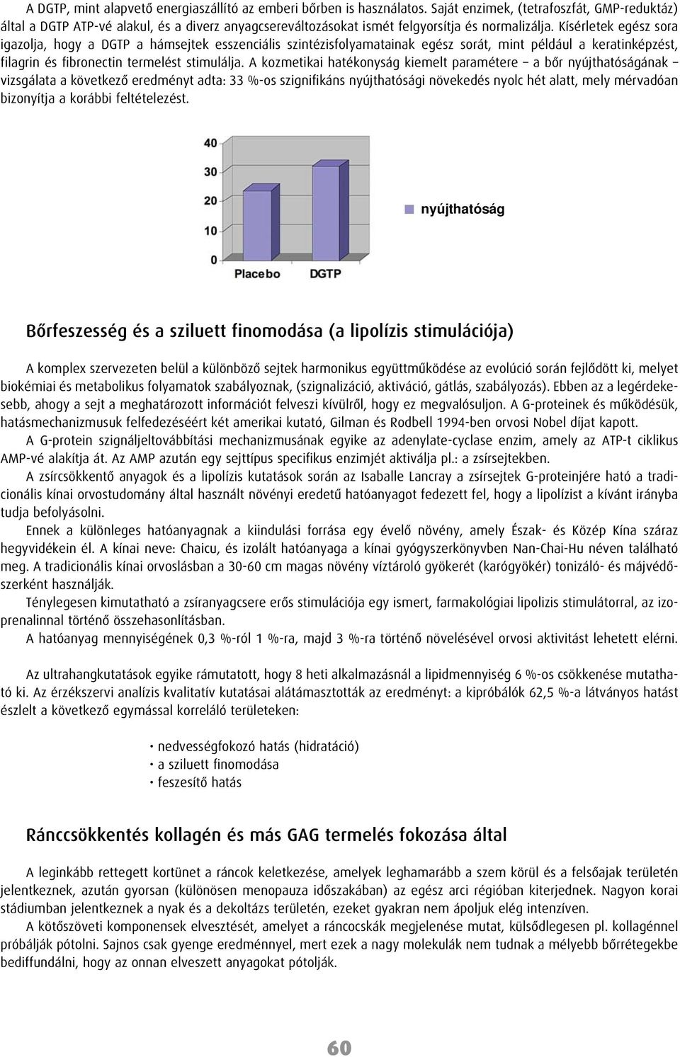 Kísérletek egész sora igazolja, hogy a DGTP a hámsejtek esszenciális szintézisfolyamatainak egész sorát, mint például a keratinképzést, filagrin és fibronectin termelést stimulálja.