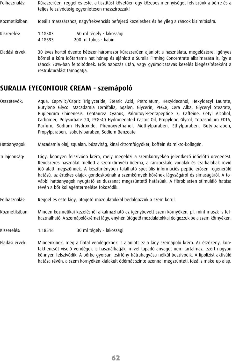 18593 200 ml tubus - kabin Eladási érvek: 30 éves kortól évente kétszer-háromszor kúraszerûen ajánlott a használata, megelôzésre.