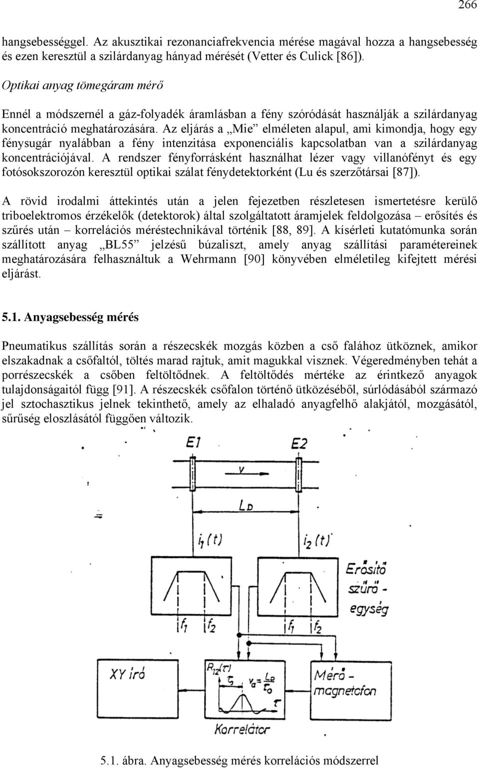 Az eljárás Mie elméleten lpul, mi kimondj, hogy egy fénysugár nylábbn fény intenzitás exponenciális kpcsoltbn vn szilárdnyg koncentrációjávl.