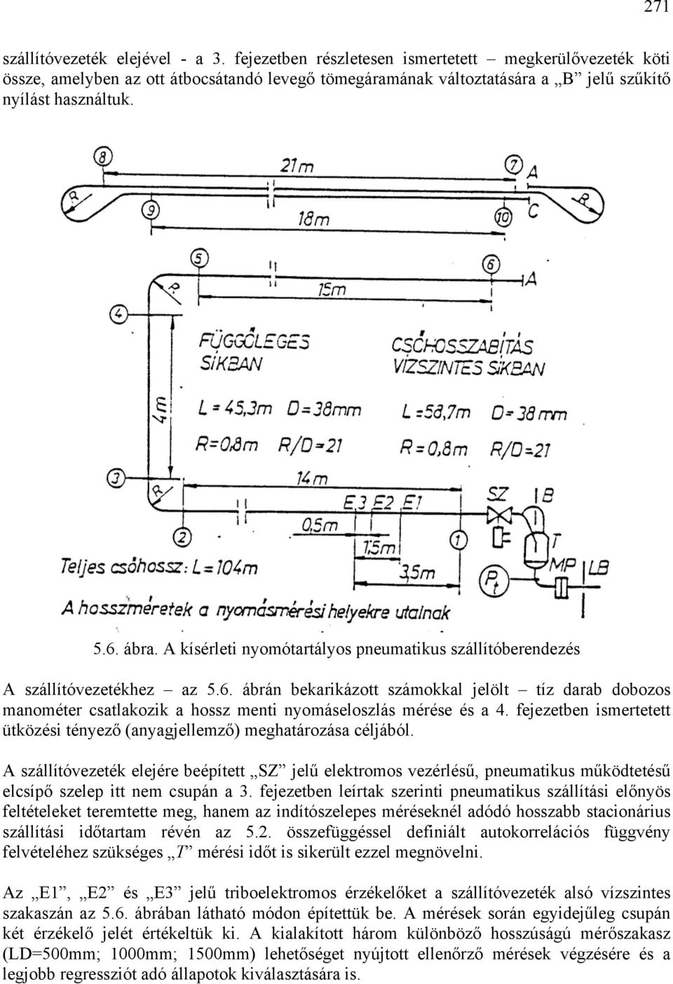fejezetben ismertetett ütközési tényező (nygjellemző) meghtározás céljából. A szállítóvezeték elejére beépített SZ jelű elektromos vezérlésű, pneumtikus működtetésű elcsípő szelep itt nem csupán 3.
