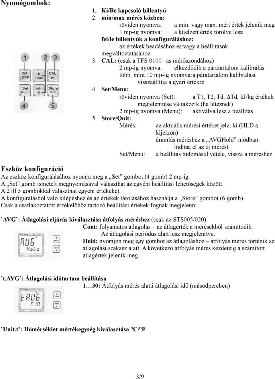 CAL: (csak a TFS 0100 as mérőszondához) 2 mp-ig nyomva: elkezdődik a páratartalom kalibrálás több, mint 10 mp-ig nyomva:a páratartalom kalibrálást visszaállítja a gyári értékre 4. Set/Menu: 5.