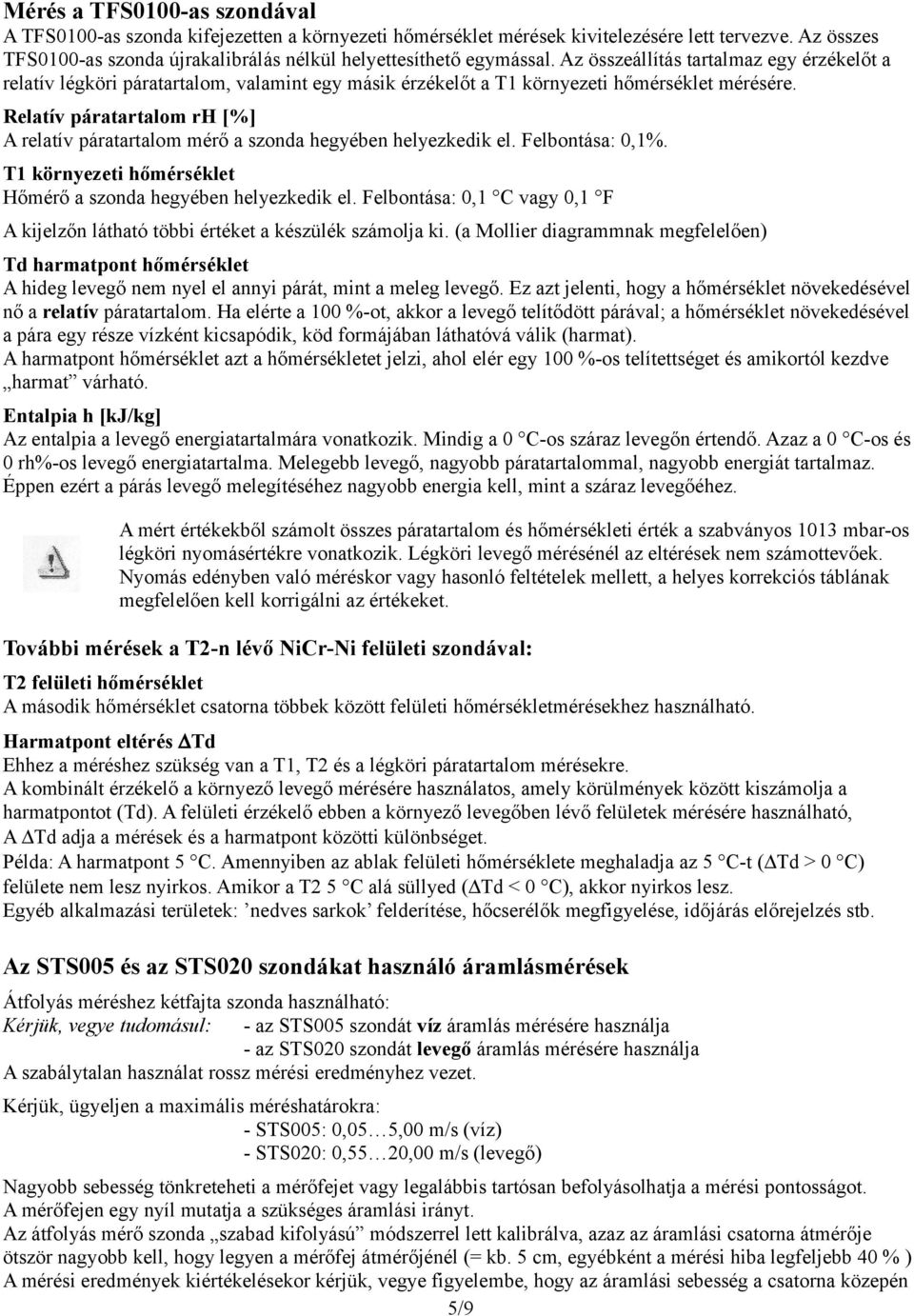 Az összeállítás tartalmaz egy érzékelőt a relatív légköri páratartalom, valamint egy másik érzékelőt a T1 környezeti hőmérséklet mérésére.