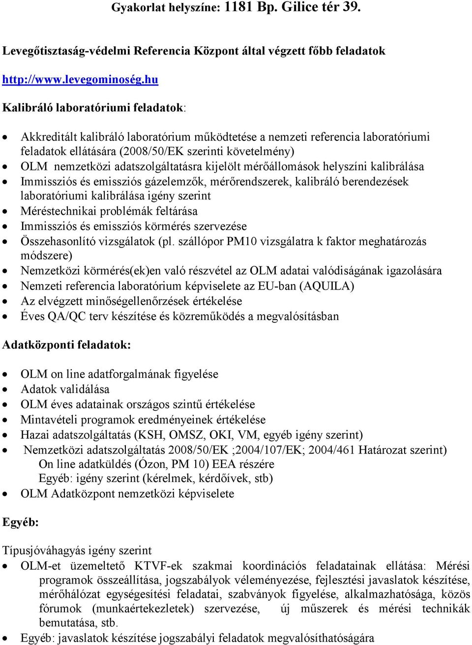 adatszolgáltatásra kijelölt mérőállomások helyszíni kalibrálása Immissziós és emissziós gázelemzők, mérőrendszerek, kalibráló berendezések laboratóriumi kalibrálása igény szerint Méréstechnikai