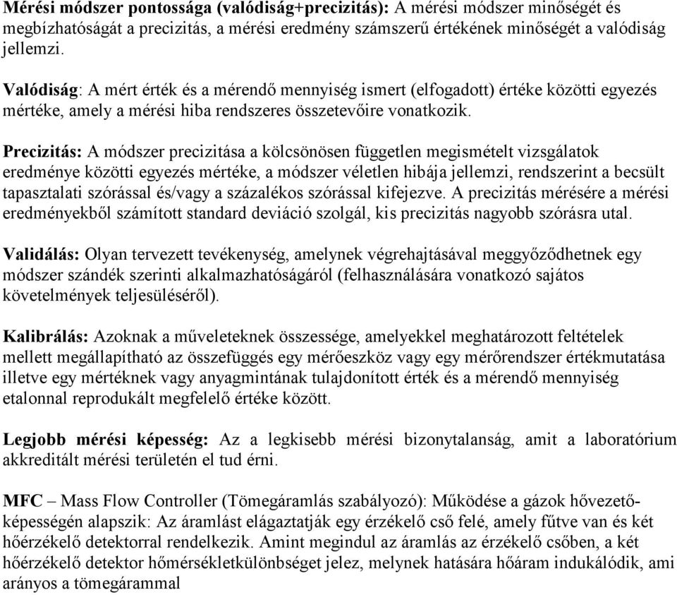 Precizitás: A módszer precizitása a kölcsönösen független megismételt vizsgálatok eredménye közötti egyezés mértéke, a módszer véletlen hibája jellemzi, rendszerint a becsült tapasztalati szórással