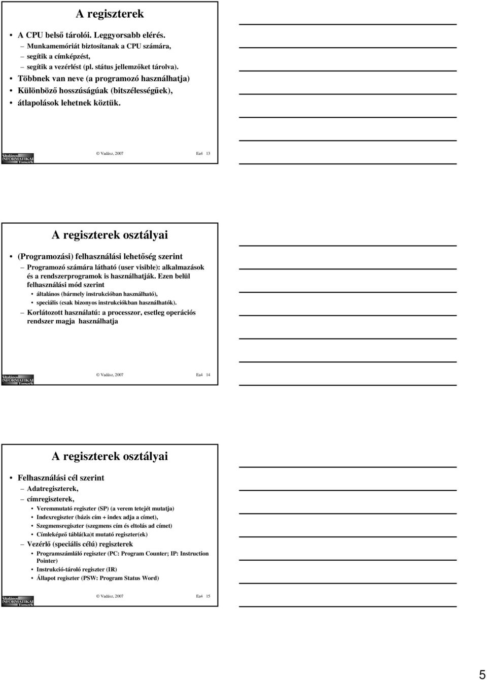 Vadász, 7 Ea A regiszterek osztályai (Programozási) felhasználási lehetőség szerint Programozó számára látható (user visible): alkalmazások és a rendszerprogramok is használhatják.