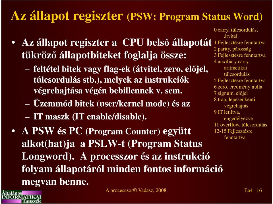 A PSW és PC (Program Counter) együtt alkot(hat)ja a PSLW-t (Program Status Longword). A processzor és az instrukció folyam állapotáról minden fontos információ megvan benne.