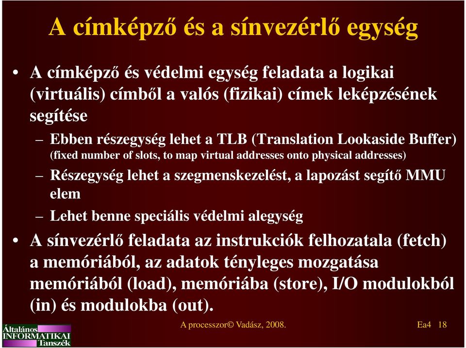 lehet a szegmenskezelést, a lapozást segítő MMU elem Lehet benne speciális védelmi alegység A sínvezérlő feladata az instrukciók felhozatala (fetch)