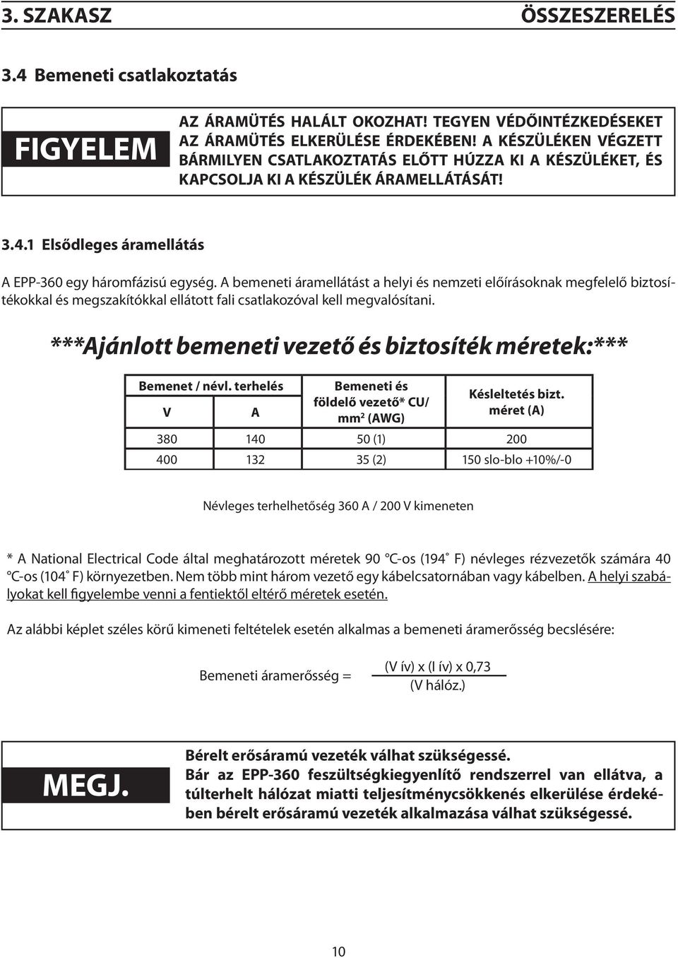 A bemeneti áramellátást a helyi és nemzeti előírásoknak megfelelő biztosítékokkal és megszakítókkal ellátott fali csatlakozóval kell megvalósítani.