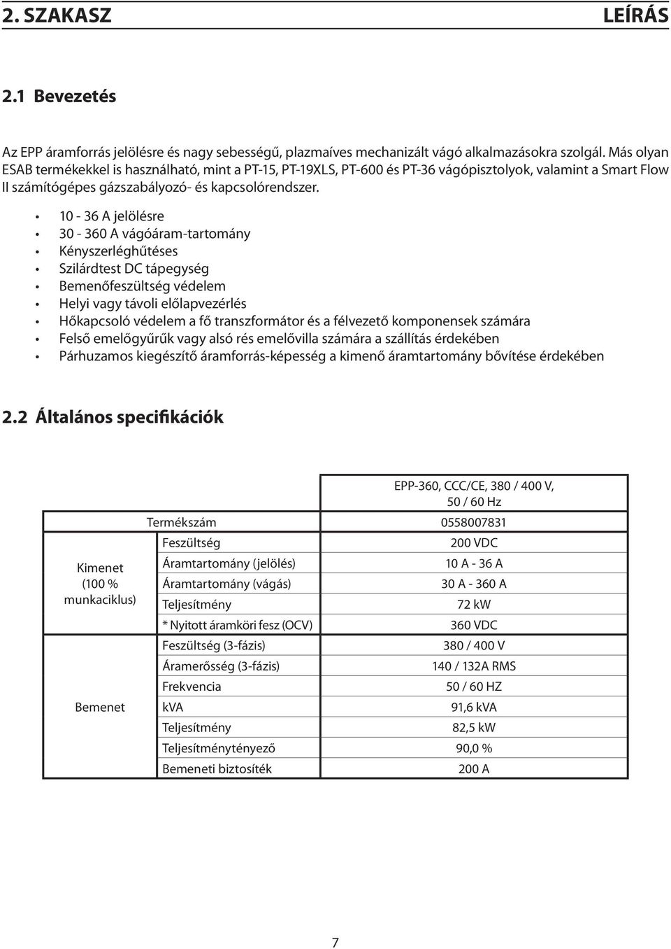 10-36 A jelölésre 30-360 A vágóáram-tartomány Kényszerléghűtéses Szilárdtest DC tápegység Bemenőfeszültség védelem Helyi vagy távoli előlapvezérlés Hőkapcsoló védelem a fő transzformátor és a