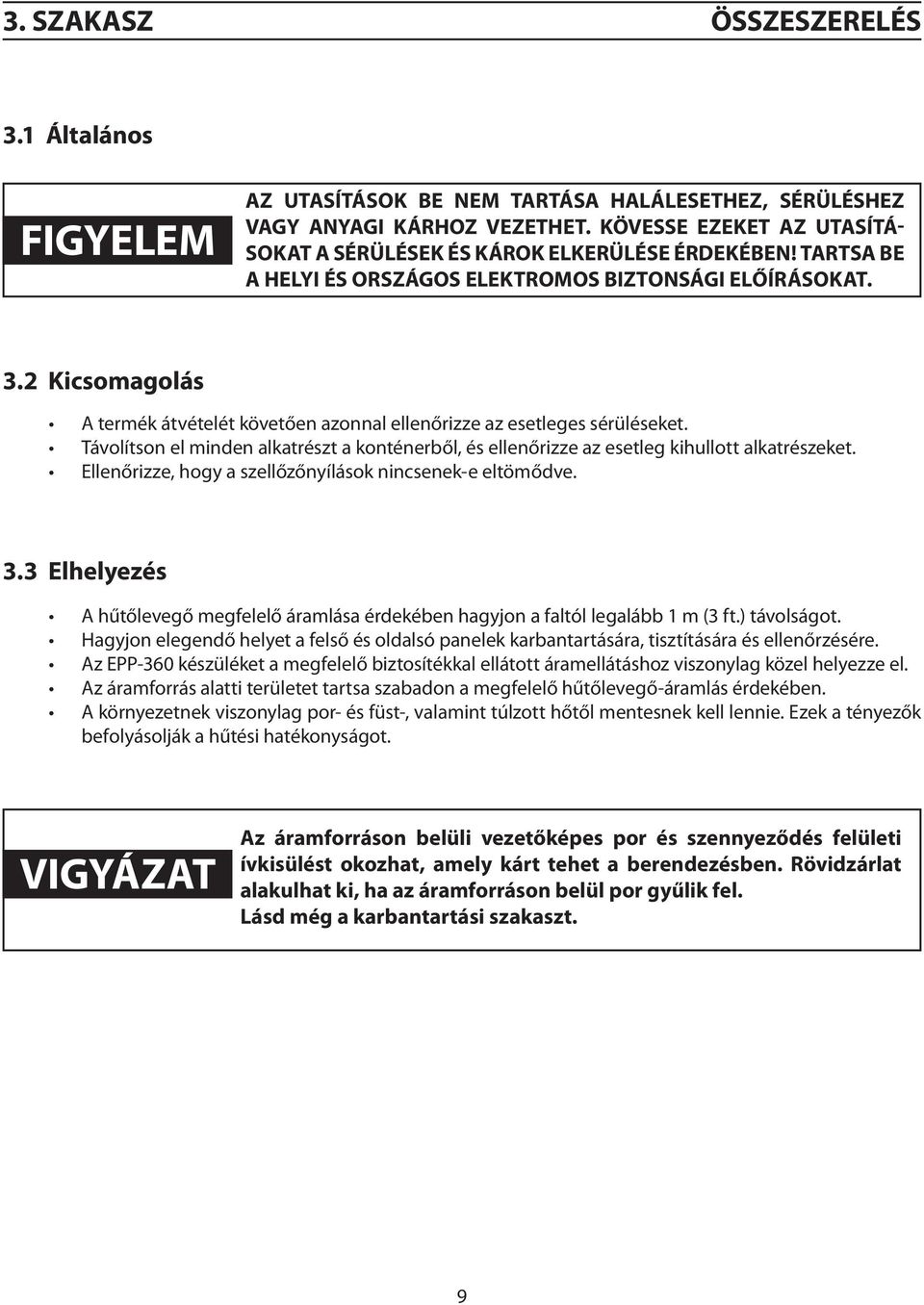 2 Kicsomagolás A termék átvételét követően azonnal ellenőrizze az esetleges sérüléseket. Távolítson el minden alkatrészt a konténerből, és ellenőrizze az esetleg kihullott alkatrészeket.