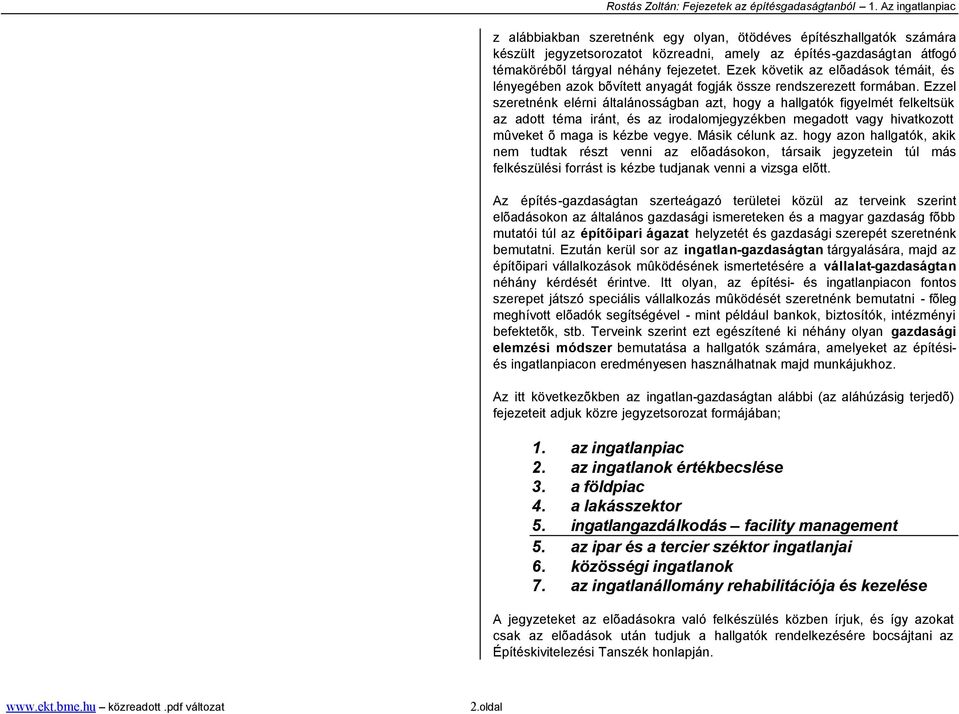 Ezzel szeretnénk elérni általánosságban azt, hogy a hallgatók figyelmét felkeltsük az adott téma iránt, és az irodalomjegyzékben megadott vagy hivatkozott mûveket õ maga is kézbe vegye.