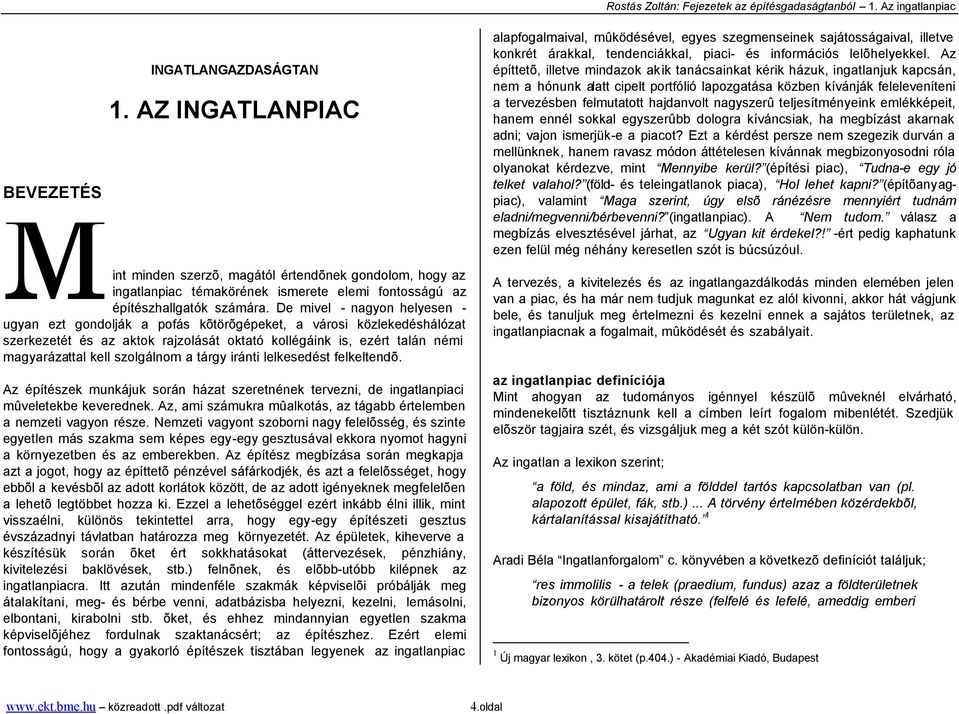 szolgálnom a tárgy iránti lelkesedést felkeltendõ. Az építészek munkájuk során házat szeretnének tervezni, de ingatlanpiaci mûveletekbe keverednek.