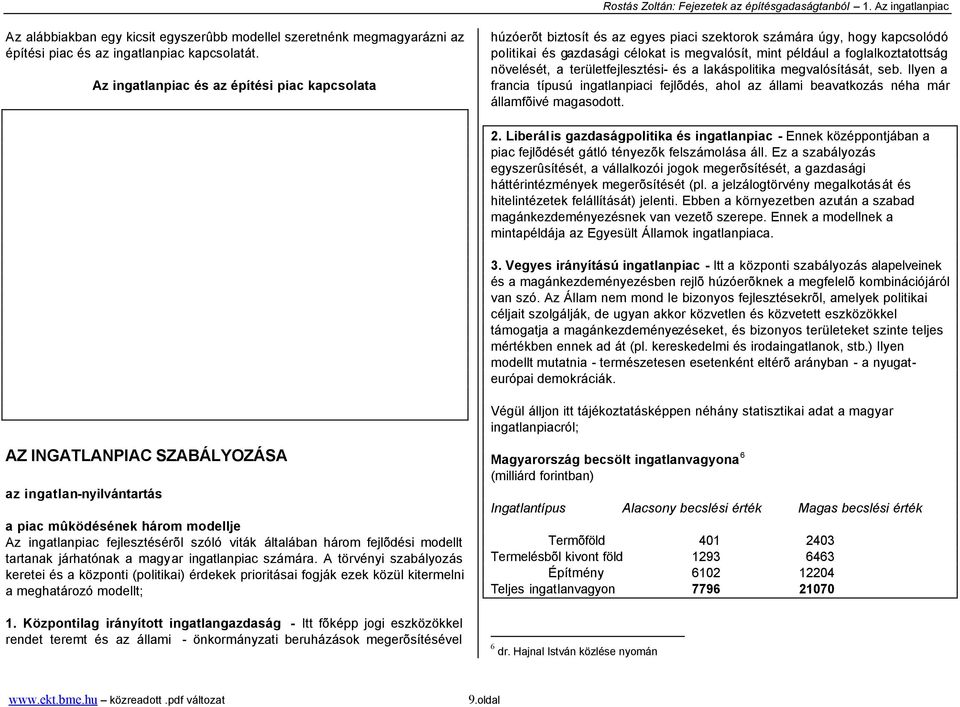 foglalkoztatottság növelését, a területfejlesztési- és a lakáspolitika megvalósítását, seb. Ilyen a francia típusú ingatlanpiaci fejlõdés, ahol az állami beavatkozás néha már államfõivé magasodott. 2.