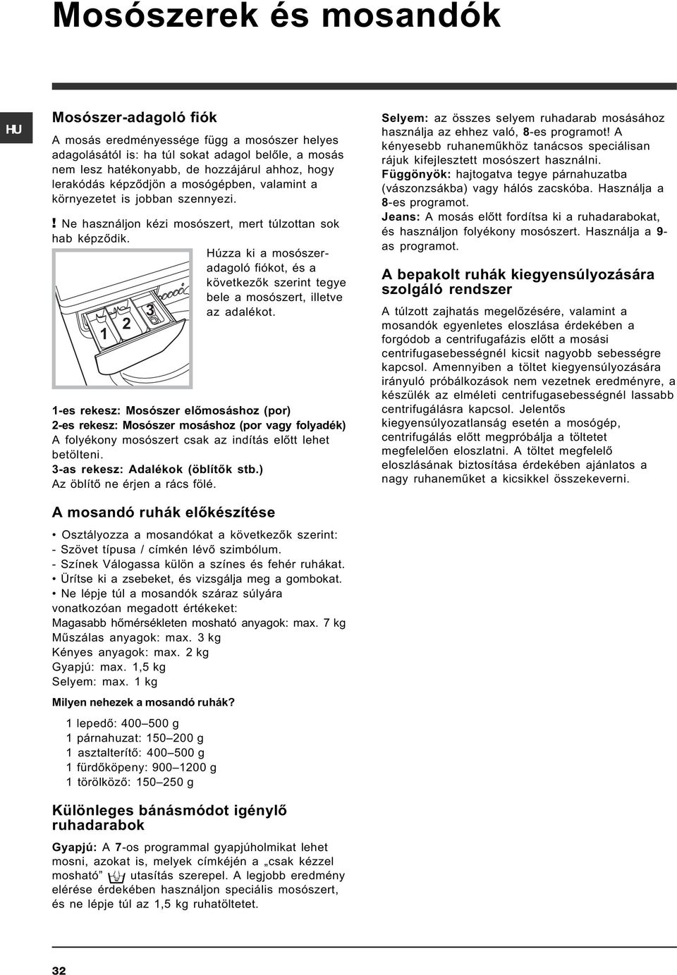 Húzza ki a mosószeradagoló fiókot, és a következõk szerint tegye bele a mosószert, illetve az adalékot.