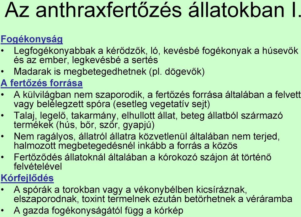 állatból származó termékek (hús, bőr, szőr, gyapjú) Nem ragályos, állatról állatra közvetlenül általában nem terjed, halmozott megbetegedésnél inkább a forrás a közös Fertőződés állatoknál