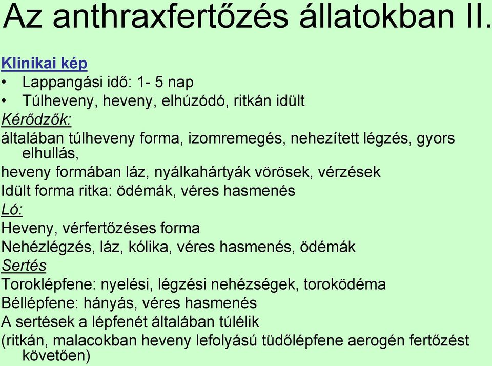 légzés, gyors elhullás, heveny formában láz, nyálkahártyák vörösek, vérzések Idült forma ritka: ödémák, véres hasmenés Ló: Heveny, vérfertőzéses