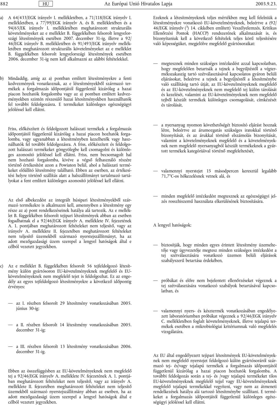 mellékletében és 91/493/EGK irányelv mellékletében meghatározott strukturális követelményeket az e melléklet B. függelékében felsorolt lengyelországi létesítmények esetében 2006.