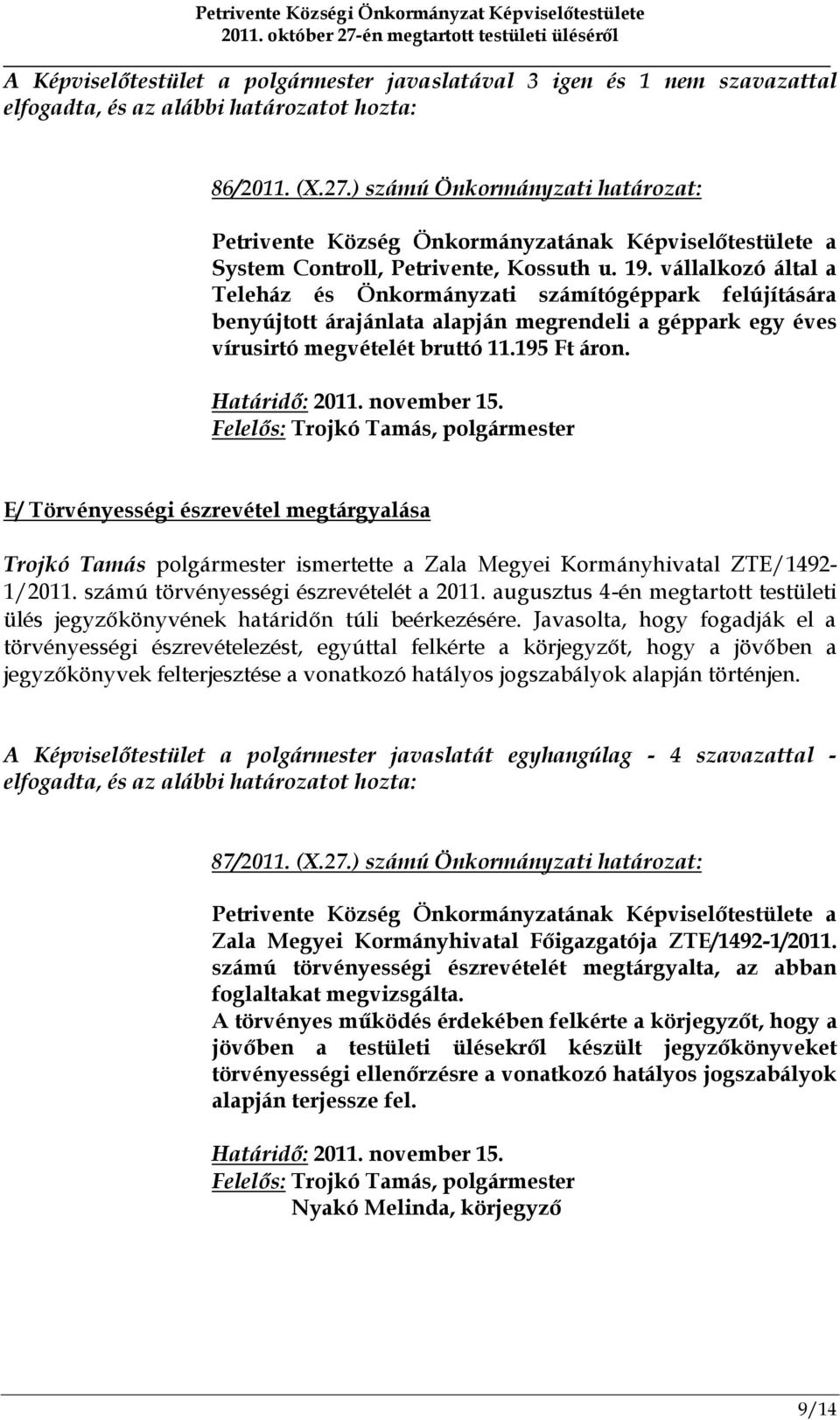 november 15. E/ Törvényességi észrevétel megtárgyalása Trojkó Tamás polgármester ismertette a Zala Megyei Kormányhivatal ZTE/1492-1/2011. számú törvényességi észrevételét a 2011.