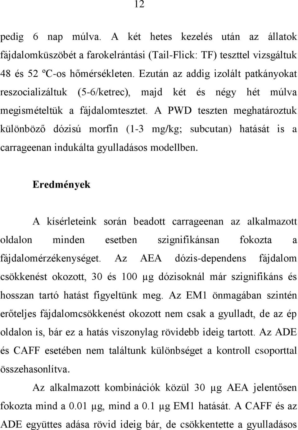 A PWD teszten meghatároztuk különböző dózisú morfin (1-3 mg/kg; subcutan) hatását is a carrageenan indukálta gyulladásos modellben.