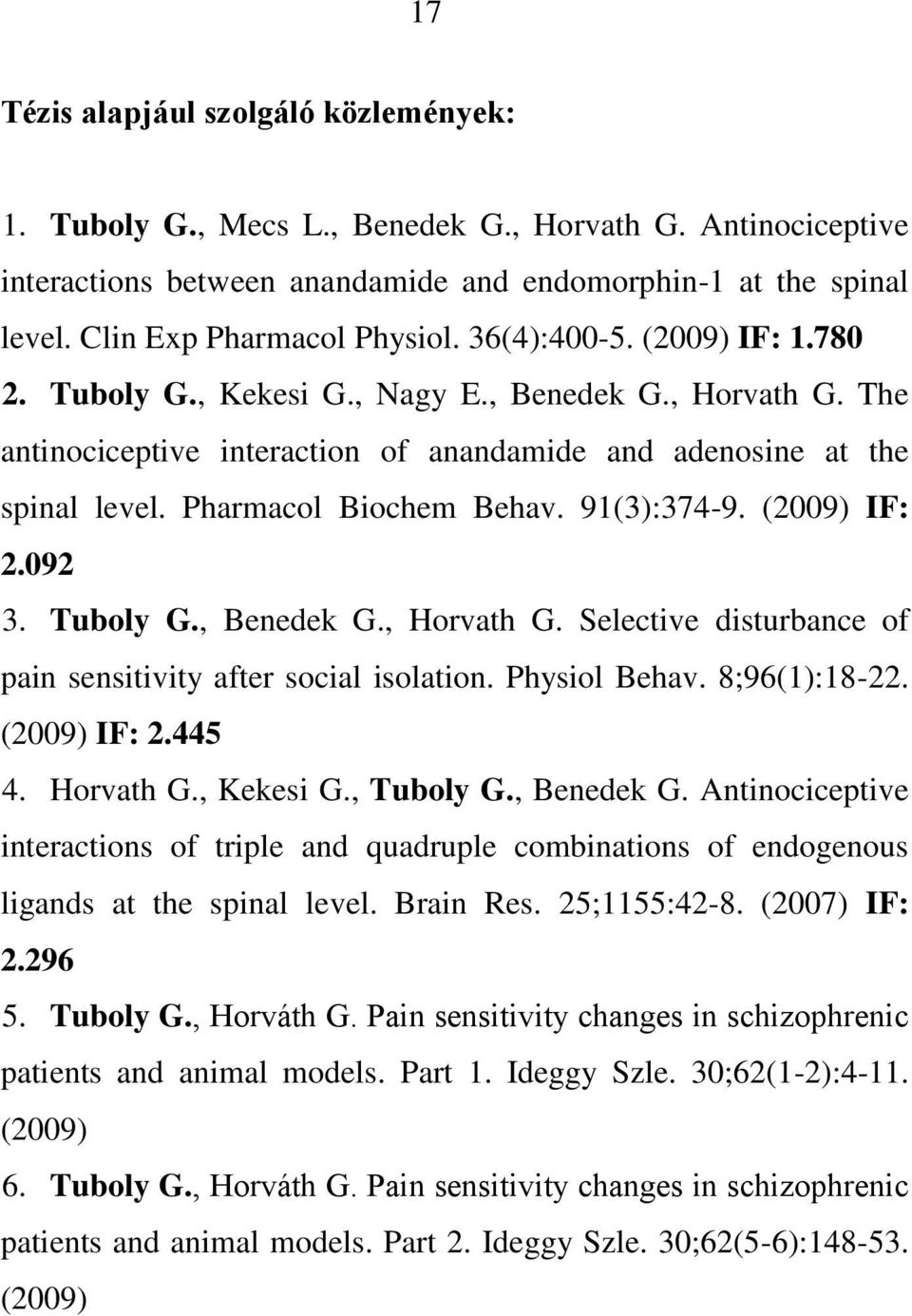 91(3):374-9. (2009) IF: 2.092 3. Tuboly G., Benedek G., Horvath G. Selective disturbance of pain sensitivity after social isolation. Physiol Behav. 8;96(1):18-22. (2009) IF: 2.445 4. Horvath G., Kekesi G.