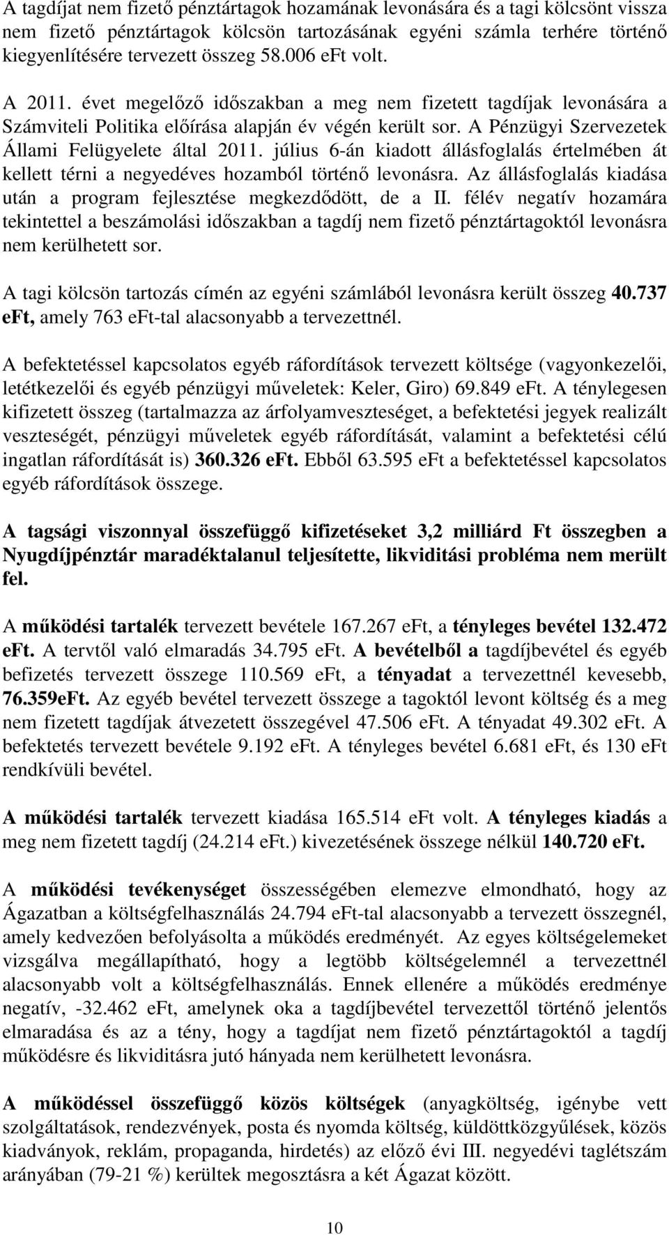 július 6-án kiadott állásfoglalás értelmében át kellett térni a negyedéves hozamból történő levonásra. Az állásfoglalás kiadása után a program fejlesztése megkezdődött, de a II.