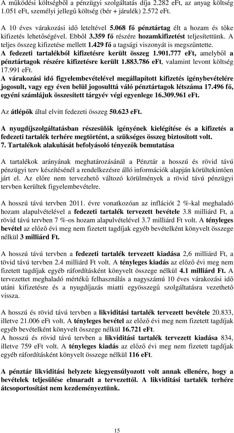 A fedezeti tartalékból kifizetésre került összeg 1.901.777 eft, amelyből a pénztártagok részére kifizetésre került 1.883.786 eft, valamint levont költség 17.991 eft.