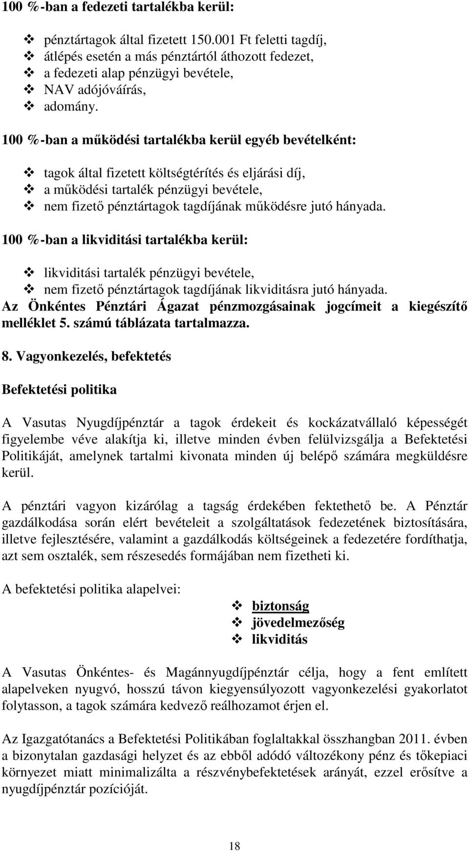 100 %-ban a működési tartalékba kerül egyéb bevételként: tagok által fizetett költségtérítés és eljárási díj, a működési tartalék pénzügyi bevétele, nem fizető pénztártagok tagdíjának működésre jutó