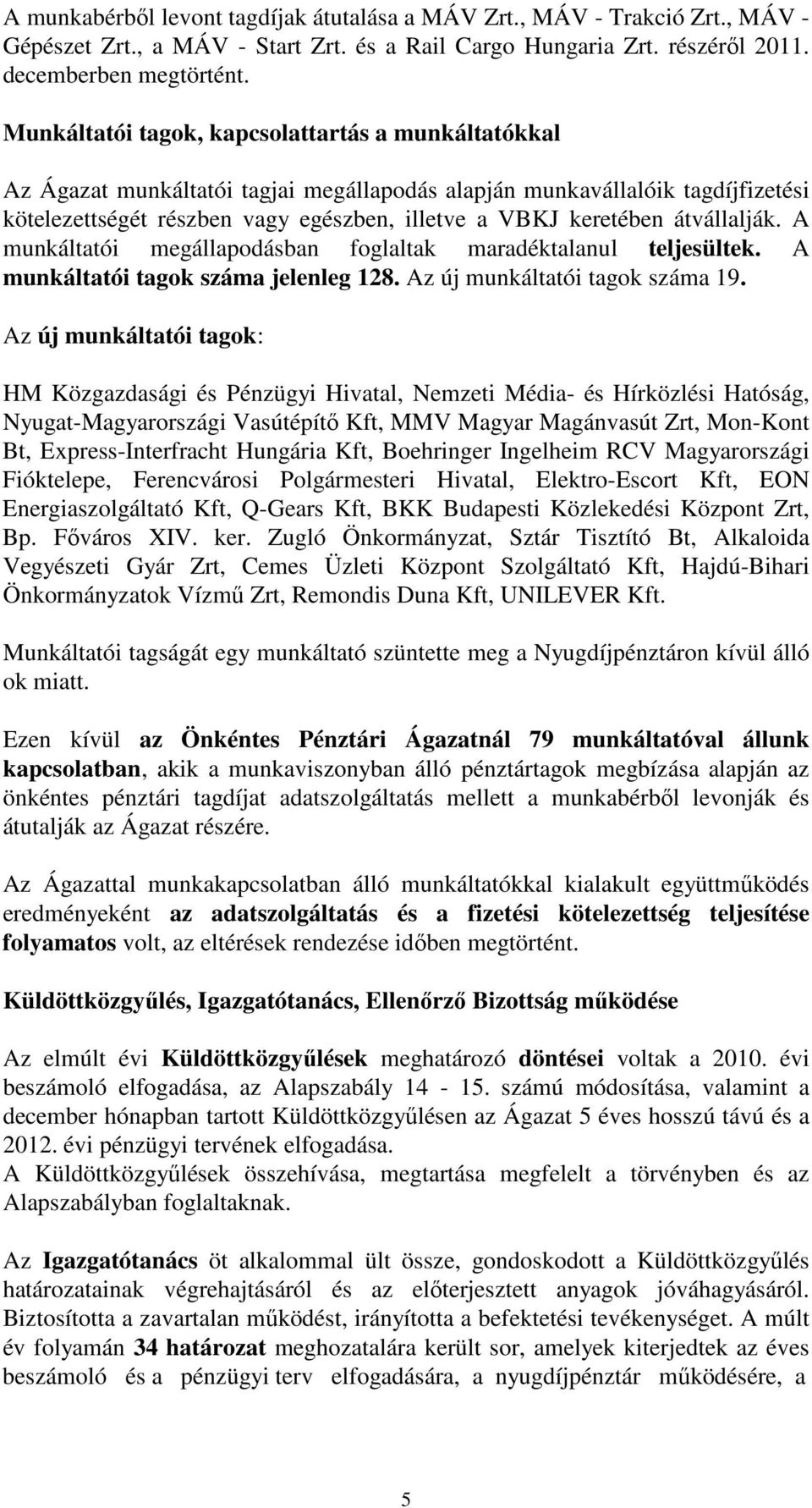 átvállalják. A munkáltatói megállapodásban foglaltak maradéktalanul teljesültek. A munkáltatói tagok száma jelenleg 128. Az új munkáltatói tagok száma 19.